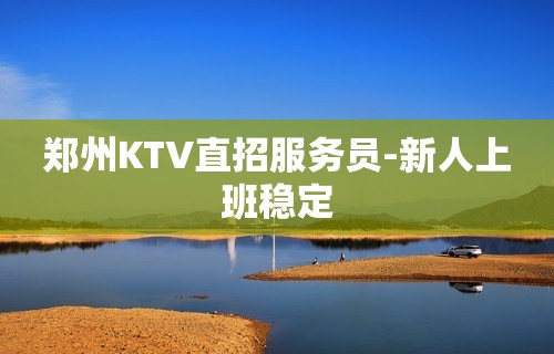 郑州KTV直招服务员-新人上班稳定