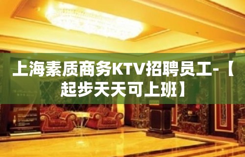 上海素质商务KTV招聘员工-【起步天天可上班】