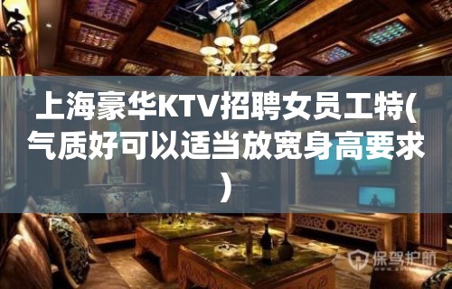 上海豪华KTV招聘女员工特(气质好可以适当放宽身高要求)