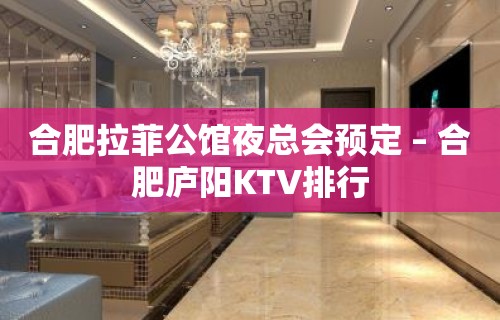 合肥拉菲公馆夜总会预定 – 合肥庐阳KTV排行