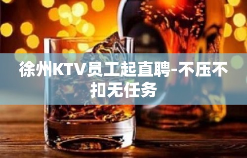 徐州KTV员工起直聘-不压不扣无任务