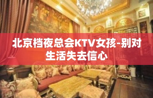 北京档夜总会KTV女孩-别对生活失去信心