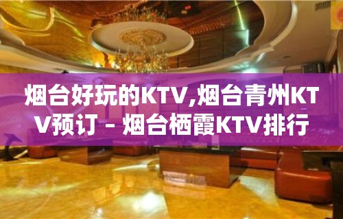 烟台好玩的KTV,烟台青州KTV预订 – 烟台栖霞KTV排行