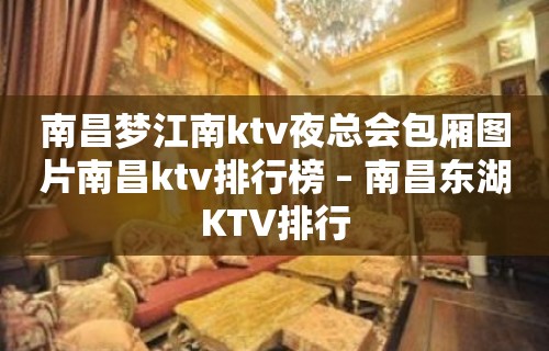 南昌梦江南ktv夜总会包厢图片南昌ktv排行榜 – 南昌东湖KTV排行