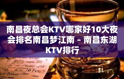 南昌夜总会KTV哪家好10大夜会排名南昌梦江南 – 南昌东湖KTV排行