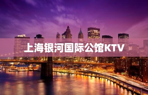 上海银河国际公馆KTV