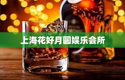 上海花好月圆娱乐会所