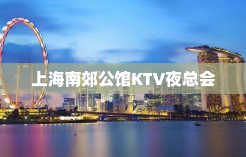 上海南郊公馆KTV夜总会