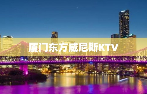 厦门东方威尼斯KTV