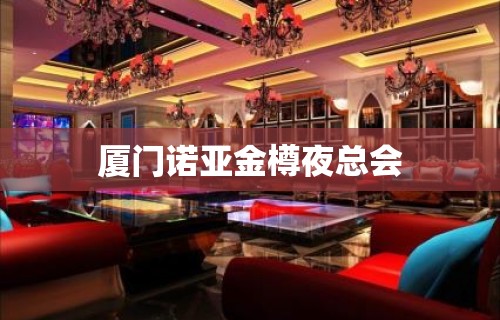 厦门诺亚金樽夜总会