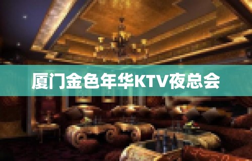 厦门金色年华KTV夜总会