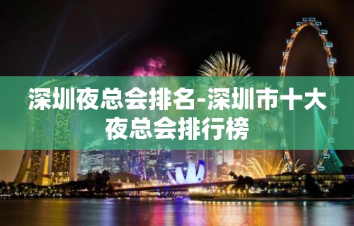 深圳夜总会排名-深圳市十大夜总会排行榜