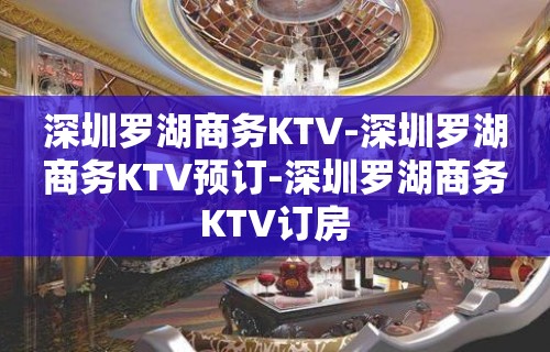 深圳罗湖商务KTV-深圳罗湖商务KTV预订-深圳罗湖商务KTV订房