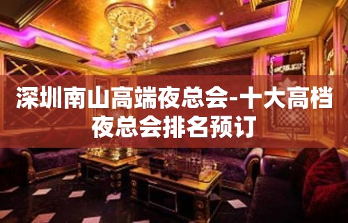 深圳南山高端夜总会-十大高档夜总会排名预订