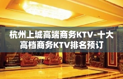 杭州上城高端商务KTV-十大高档商务KTV排名预订