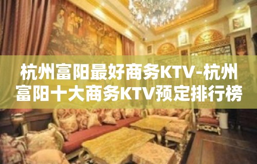 杭州富阳最好商务KTV-杭州富阳十大商务KTV预定排行榜