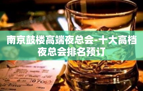 南京鼓楼高端夜总会-十大高档夜总会排名预订