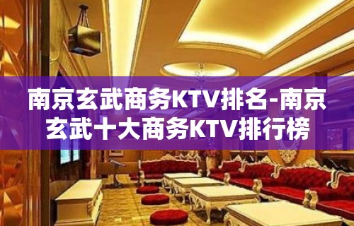 南京玄武商务KTV排名-南京玄武十大商务KTV排行榜