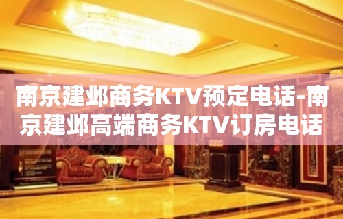 南京建邺商务KTV预定电话-南京建邺高端商务KTV订房电话