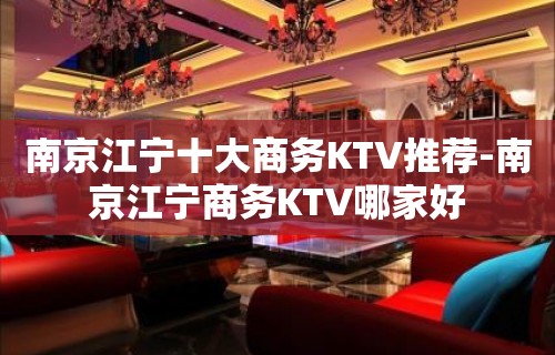 南京江宁十大商务KTV推荐-南京江宁商务KTV哪家好