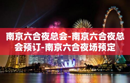 南京六合夜总会-南京六合夜总会预订-南京六合夜场预定