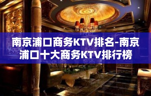 南京浦口商务KTV排名-南京浦口十大商务KTV排行榜