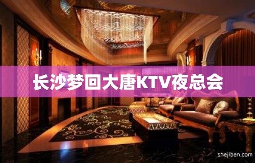 长沙梦回大唐KTV夜总会