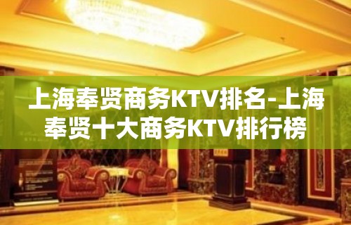 上海奉贤商务KTV排名-上海奉贤十大商务KTV排行榜