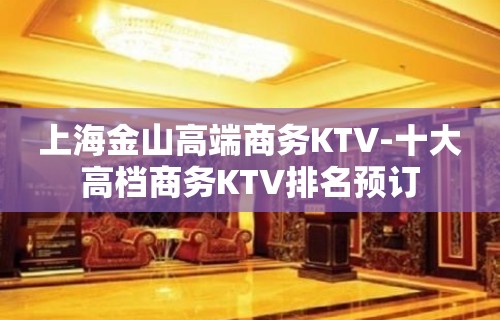 上海金山高端商务KTV-十大高档商务KTV排名预订