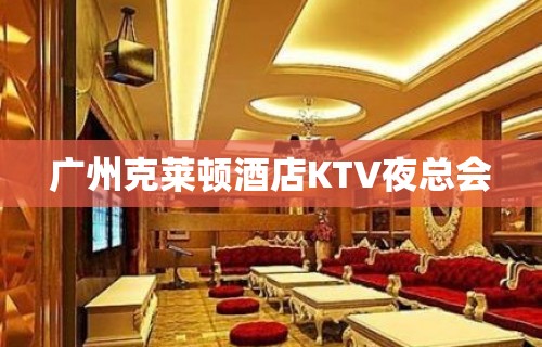 广州克莱顿酒店KTV夜总会