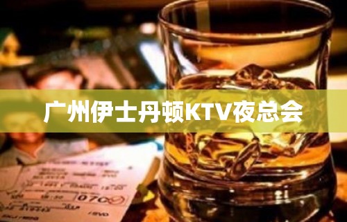 广州伊士丹顿KTV夜总会