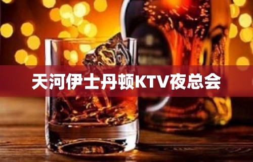 天河伊士丹顿KTV夜总会