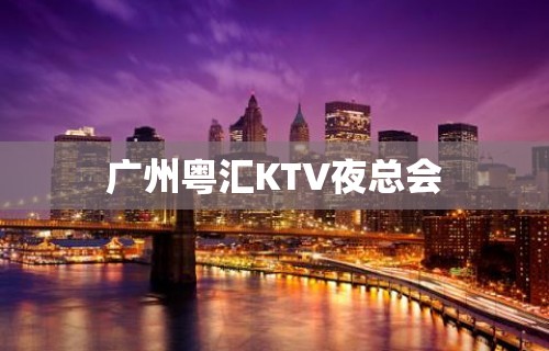 广州粤汇KTV夜总会