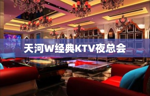 天河W经典KTV夜总会