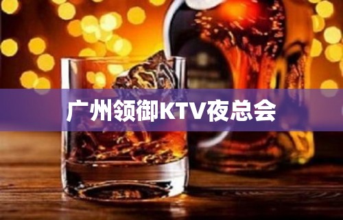 广州领御KTV夜总会