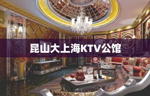 昆山大上海KTV公馆