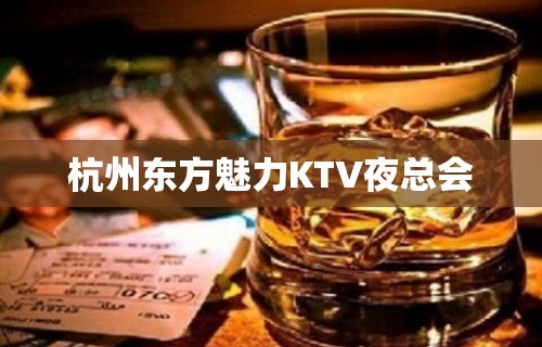 杭州东方魅力KTV夜总会