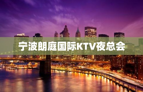 宁波朗庭国际KTV夜总会