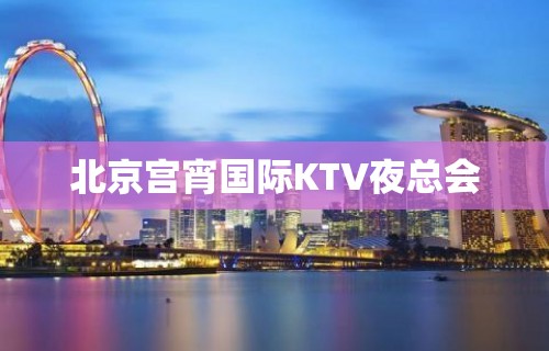 北京宫宵国际KTV夜总会