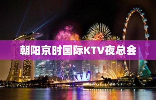 朝阳京时国际KTV夜总会