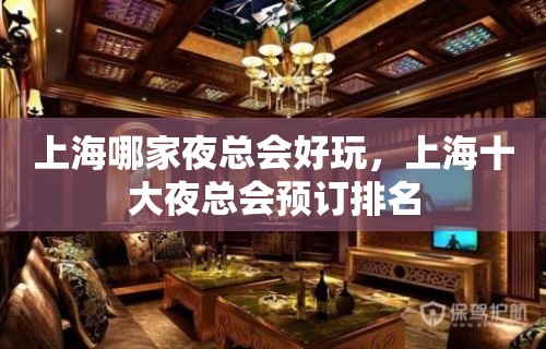 上海哪家夜总会好玩，上海十大夜总会预订排名