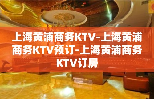 上海黄浦商务KTV-上海黄浦商务KTV预订-上海黄浦商务KTV订房