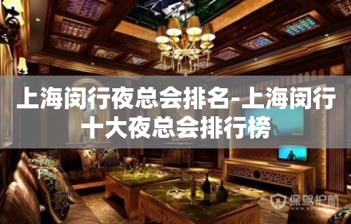 上海闵行夜总会排名-上海闵行十大夜总会排行榜