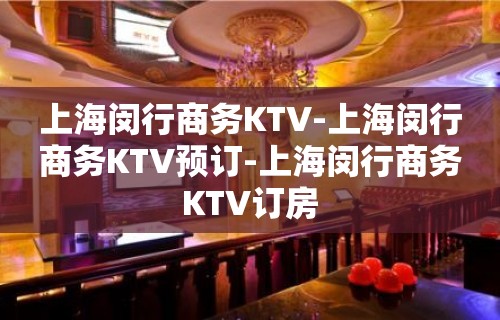 上海闵行商务KTV-上海闵行商务KTV预订-上海闵行商务KTV订房