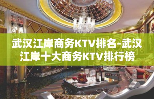 武汉江岸商务KTV排名-武汉江岸十大商务KTV排行榜