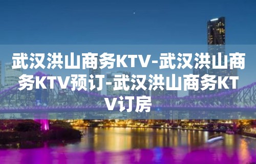 武汉洪山商务KTV-武汉洪山商务KTV预订-武汉洪山商务KTV订房