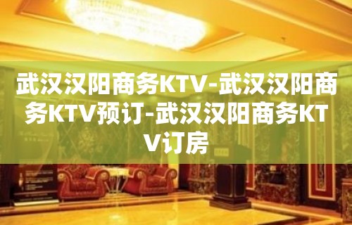 武汉汉阳商务KTV-武汉汉阳商务KTV预订-武汉汉阳商务KTV订房