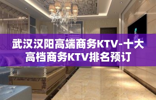 武汉汉阳高端商务KTV-十大高档商务KTV排名预订