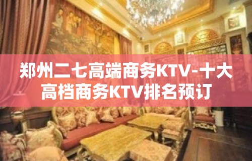 郑州二七高端商务KTV-十大高档商务KTV排名预订