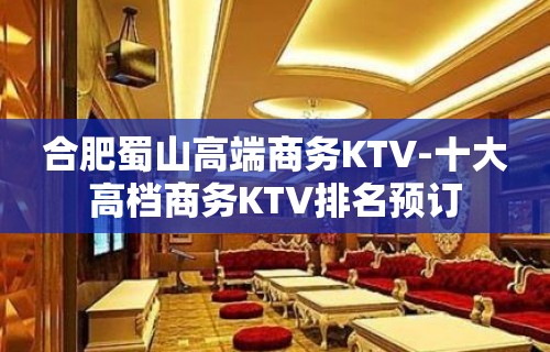 合肥蜀山高端商务KTV-十大高档商务KTV排名预订